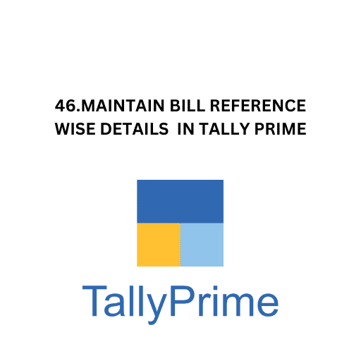 46.MAINTAIN BILL REFERENCE WISE DETAILS  IN TALLY PRIME